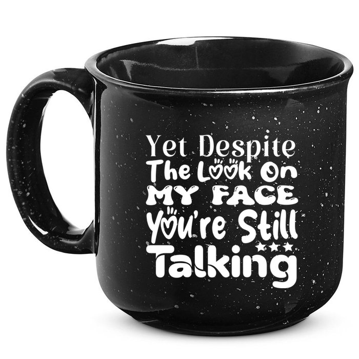 Yet Despite The Look On My Face YouRe Still Talking Graphic 15oz Campfire Ceramic Mug