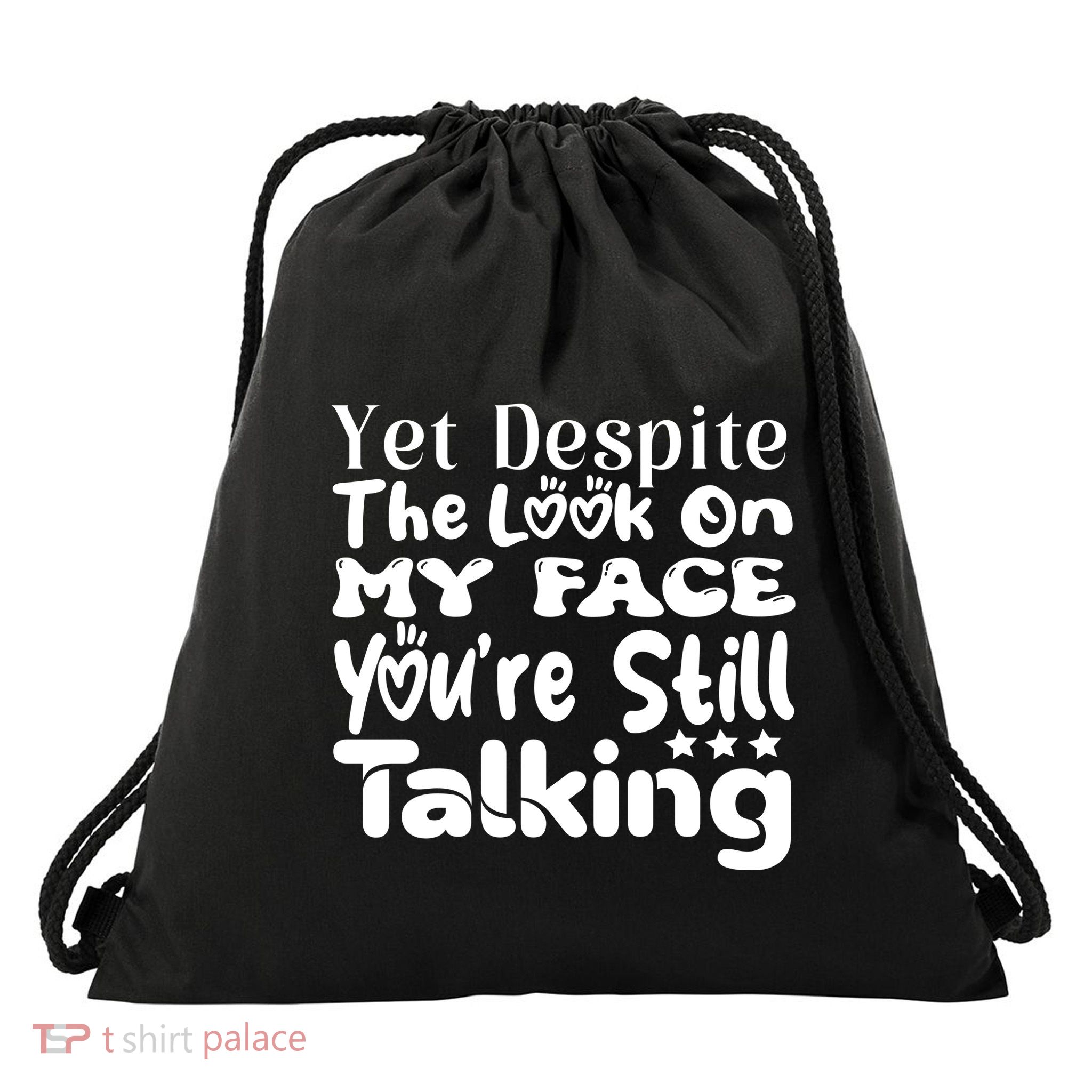 Yet Despite The Look On My Face YouRe Still Talking Graphic Drawstring Bag