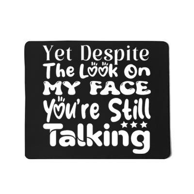 Yet Despite The Look On My Face YouRe Still Talking Graphic Mousepad