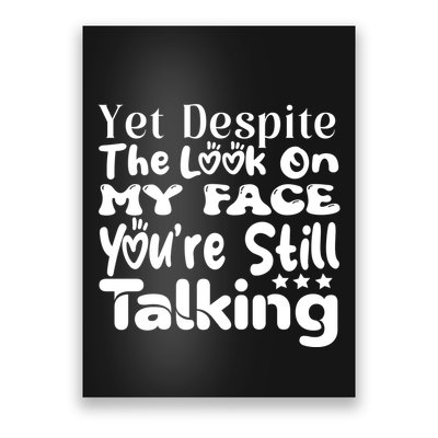 Yet Despite The Look On My Face YouRe Still Talking Graphic Poster