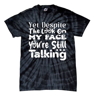 Yet Despite The Look On My Face YouRe Still Talking Graphic Tie-Dye T-Shirt