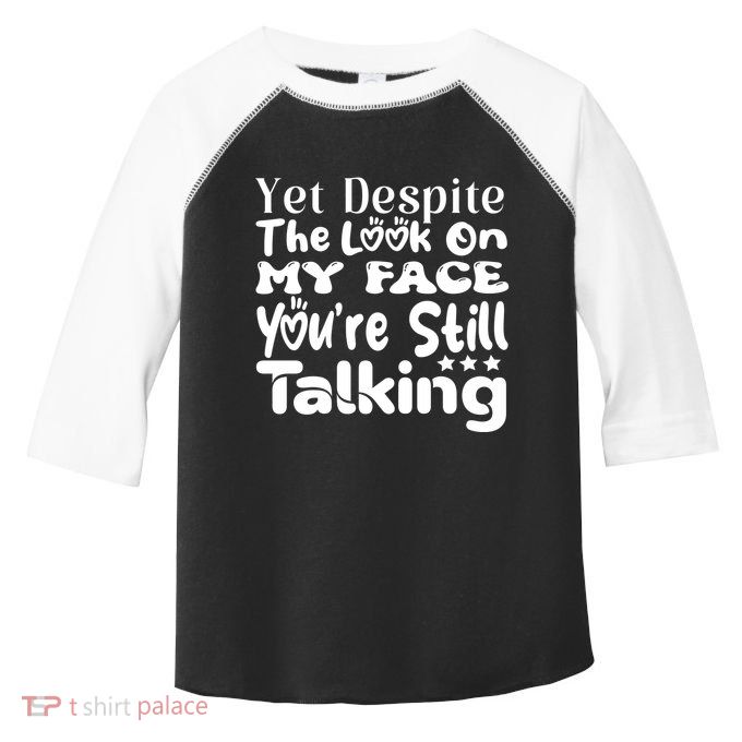 Yet Despite The Look On My Face YouRe Still Talking Graphic Toddler Fine Jersey T-Shirt