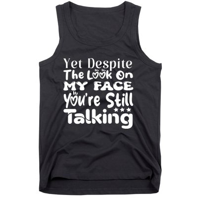 Yet Despite The Look On My Face YouRe Still Talking Graphic Tank Top