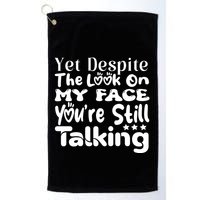 Yet Despite The Look On My Face YouRe Still Talking Graphic Golf Towel