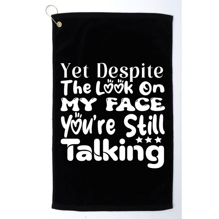 Yet Despite The Look On My Face YouRe Still Talking Graphic Golf Towel