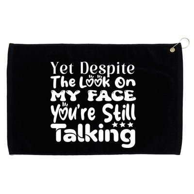 Yet Despite The Look On My Face YouRe Still Talking Graphic Grommeted Golf Towel