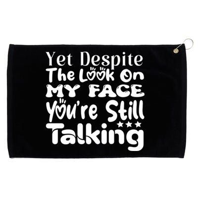 Yet Despite The Look On My Face YouRe Still Talking Graphic Grommeted Golf Towel