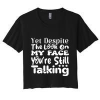 Yet Despite The Look On My Face YouRe Still Talking Graphic Women's Crop Top Tee