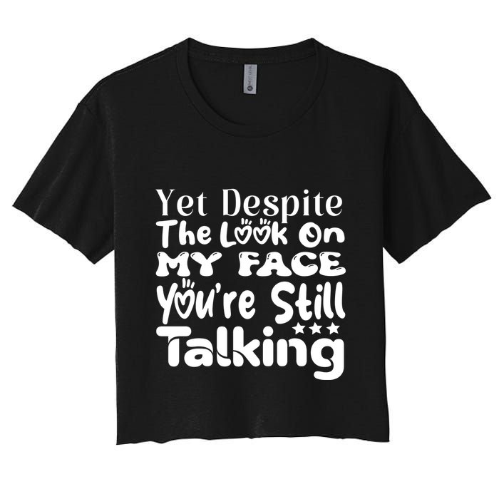 Yet Despite The Look On My Face YouRe Still Talking Graphic Women's Crop Top Tee