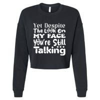 Yet Despite The Look On My Face YouRe Still Talking Graphic Cropped Pullover Crew