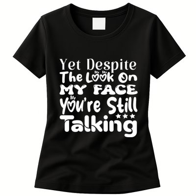 Yet Despite The Look On My Face YouRe Still Talking Graphic Womens T-Shirt
