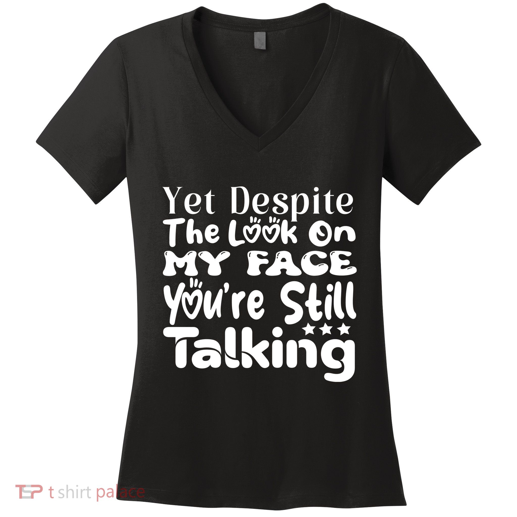 Yet Despite The Look On My Face YouRe Still Talking Graphic Women's V-Neck T-Shirt