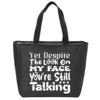 Yet Despite The Look On My Face YouRe Still Talking Graphic Zip Tote Bag