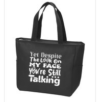 Yet Despite The Look On My Face YouRe Still Talking Graphic Zip Tote Bag