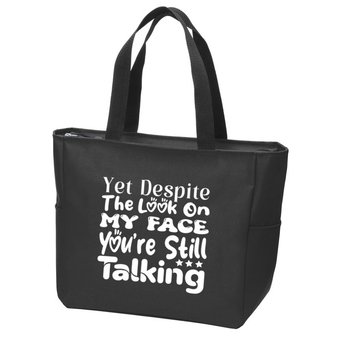 Yet Despite The Look On My Face YouRe Still Talking Graphic Zip Tote Bag