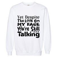 Yet Despite The Look On My Face YouRe Still Talking Graphic Garment-Dyed Sweatshirt