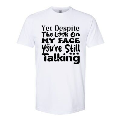 Yet Despite The Look On My Face YouRe Still Talking Graphic Softstyle CVC T-Shirt