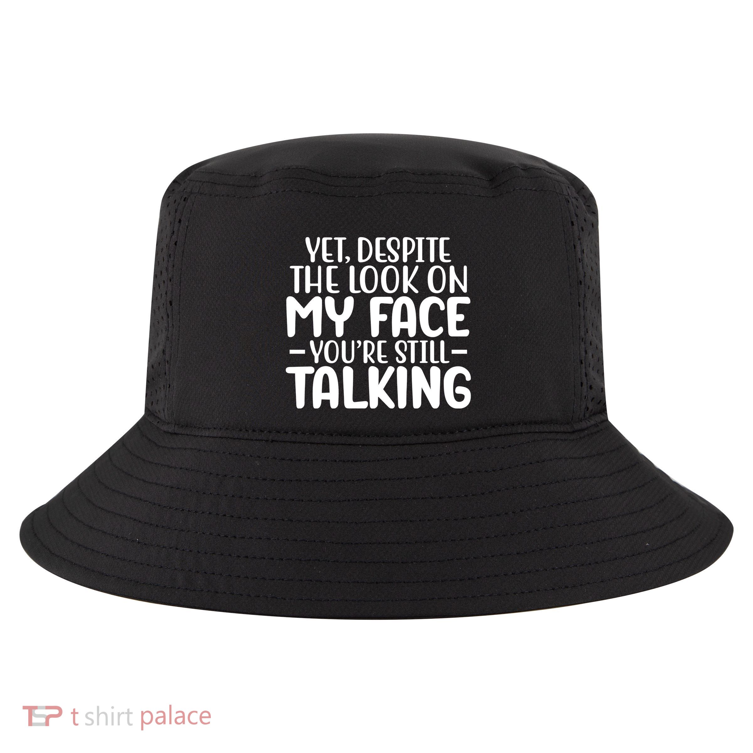 Yet Despite The Look On My Face YouRe Still Talking Cool Comfort Performance Bucket Hat