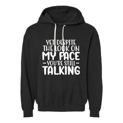 Yet Despite The Look On My Face YouRe Still Talking Garment-Dyed Fleece Hoodie