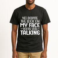 Yet Despite The Look On My Face YouRe Still Talking Tall T-Shirt