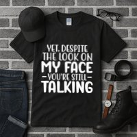 Yet Despite The Look On My Face YouRe Still Talking Tall T-Shirt