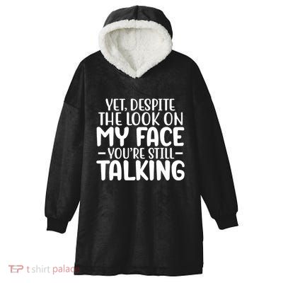 Yet Despite The Look On My Face YouRe Still Talking Hooded Wearable Blanket