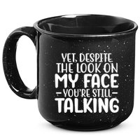 Yet Despite The Look On My Face YouRe Still Talking 15oz Campfire Ceramic Mug
