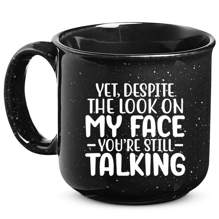 Yet Despite The Look On My Face YouRe Still Talking 15oz Campfire Ceramic Mug