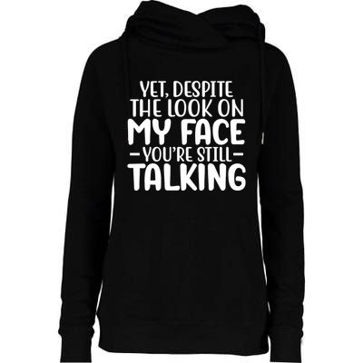 Yet Despite The Look On My Face YouRe Still Talking Womens Funnel Neck Pullover Hood