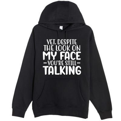 Yet Despite The Look On My Face YouRe Still Talking Premium Pullover Hoodie