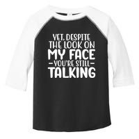 Yet Despite The Look On My Face YouRe Still Talking Toddler Fine Jersey T-Shirt