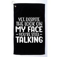 Yet Despite The Look On My Face YouRe Still Talking Golf Towel