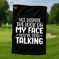 Yet Despite The Look On My Face YouRe Still Talking Golf Towel