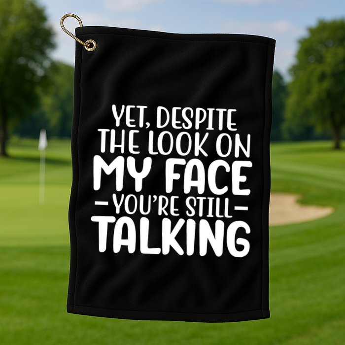 Yet Despite The Look On My Face YouRe Still Talking Golf Towel