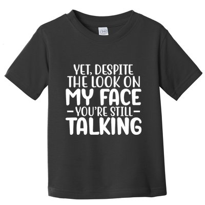 Yet Despite The Look On My Face YouRe Still Talking Toddler T-Shirt