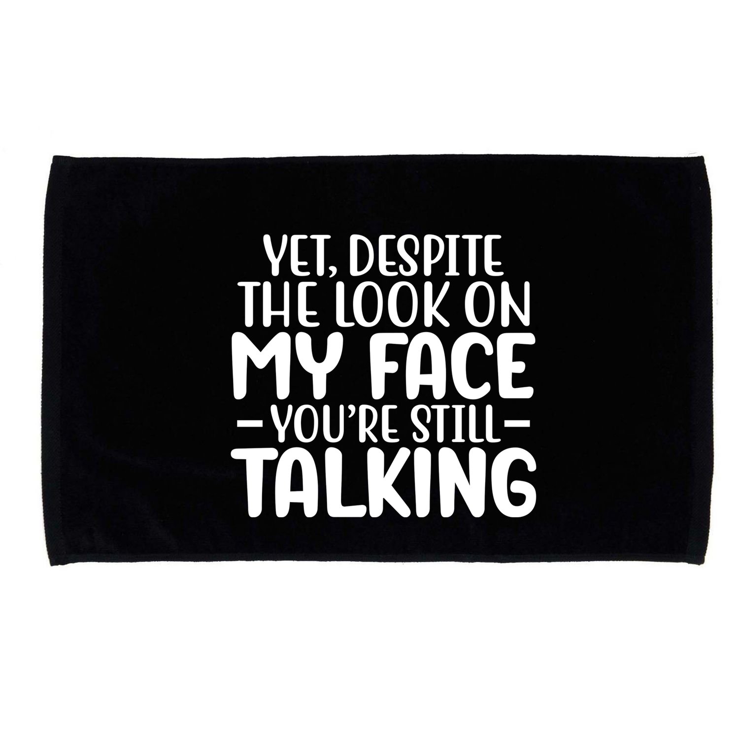 Yet Despite The Look On My Face YouRe Still Talking Microfiber Hand Towel