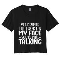 Yet Despite The Look On My Face YouRe Still Talking Women's Crop Top Tee