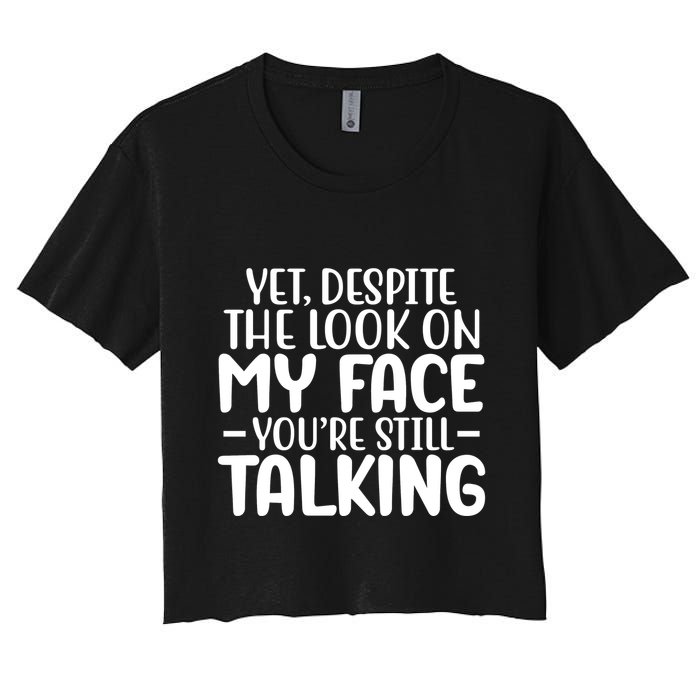 Yet Despite The Look On My Face YouRe Still Talking Women's Crop Top Tee