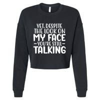 Yet Despite The Look On My Face YouRe Still Talking Cropped Pullover Crew