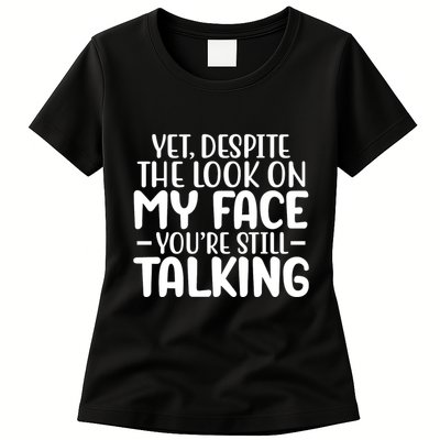 Yet Despite The Look On My Face YouRe Still Talking Womens T-Shirt
