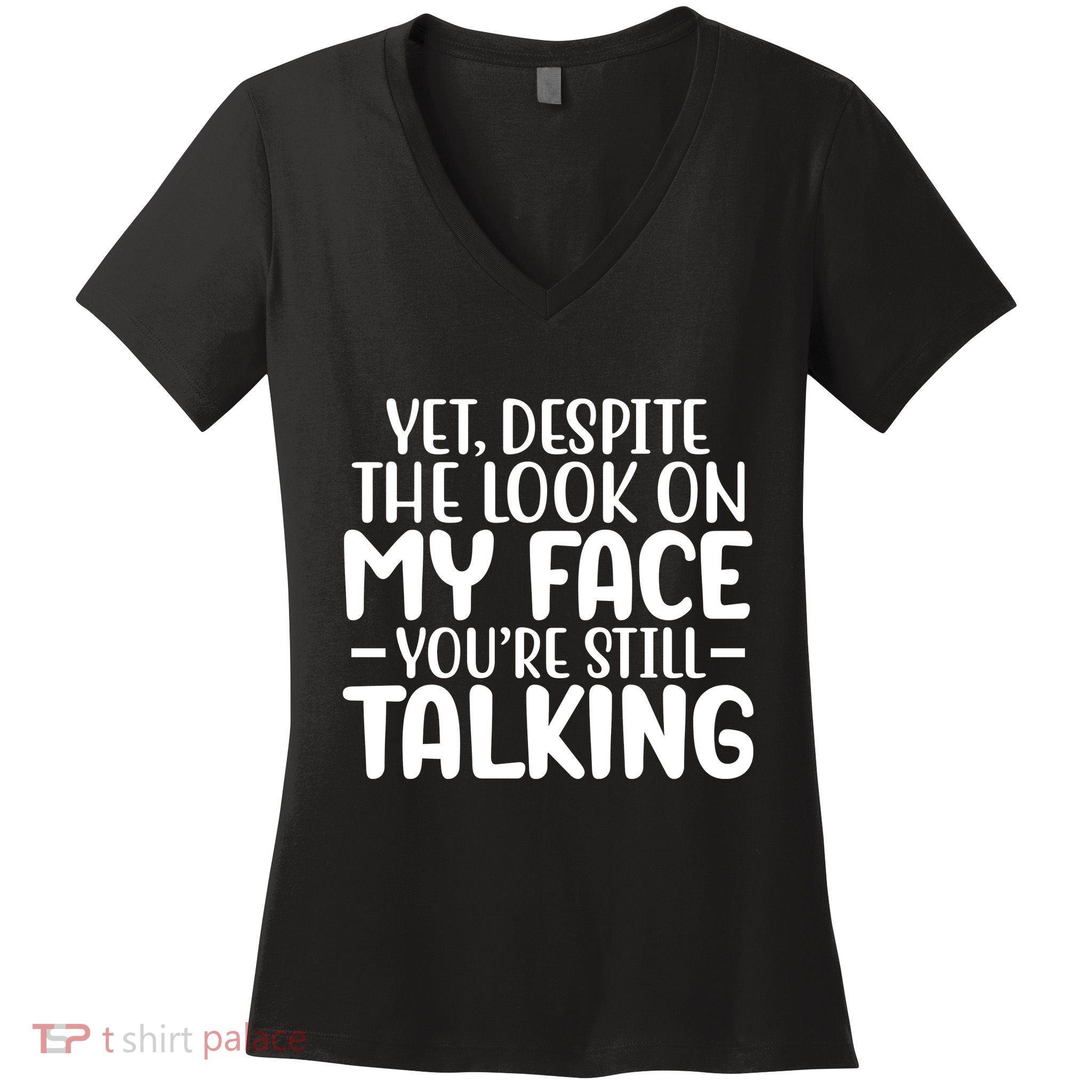 Yet Despite The Look On My Face YouRe Still Talking Women's V-Neck T-Shirt