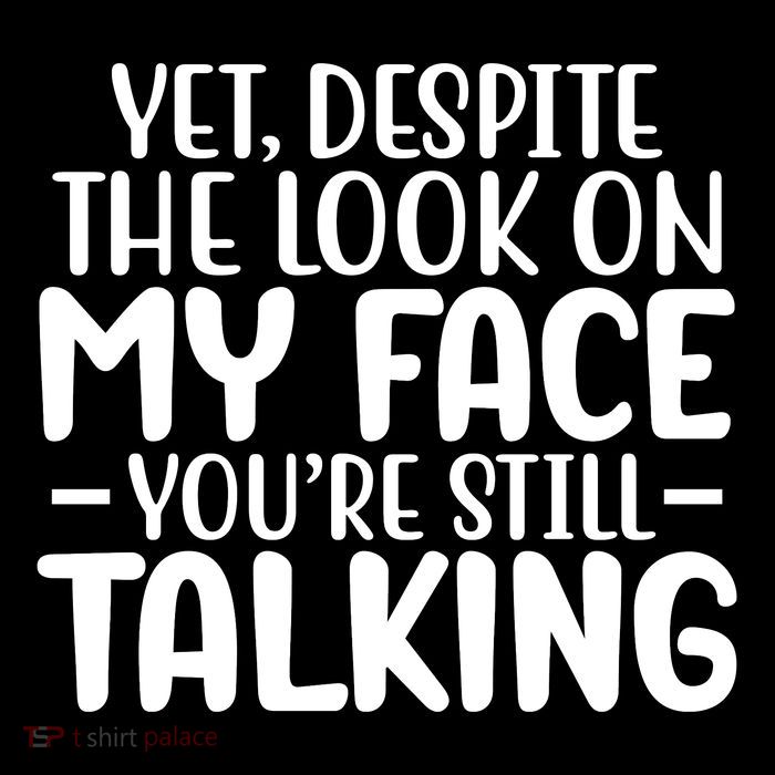 Yet Despite The Look On My Face YouRe Still Talking Women's V-Neck T-Shirt