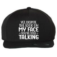 Yet Despite The Look On My Face YouRe Still Talking Wool Snapback Cap