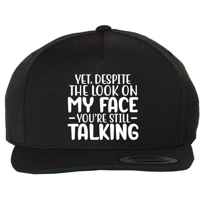 Yet Despite The Look On My Face YouRe Still Talking Wool Snapback Cap