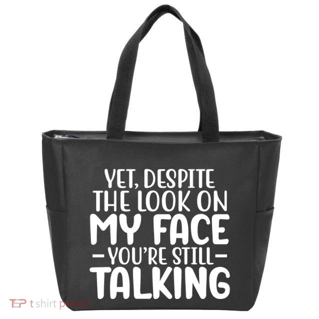 Yet Despite The Look On My Face YouRe Still Talking Zip Tote Bag