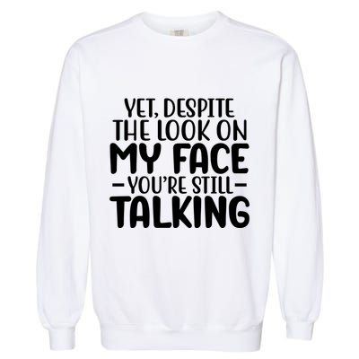 Yet Despite The Look On My Face YouRe Still Talking Garment-Dyed Sweatshirt
