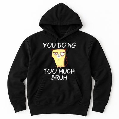 You Doing Too Much Bruh Hoodie