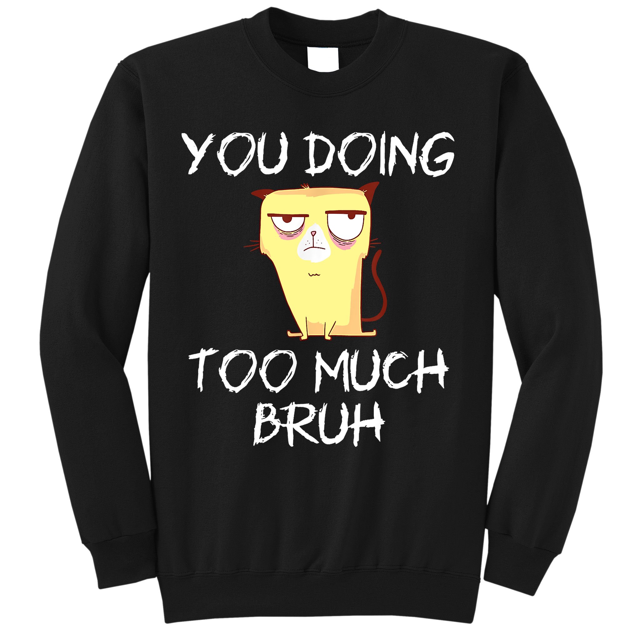 You Doing Too Much Bruh Sweatshirt