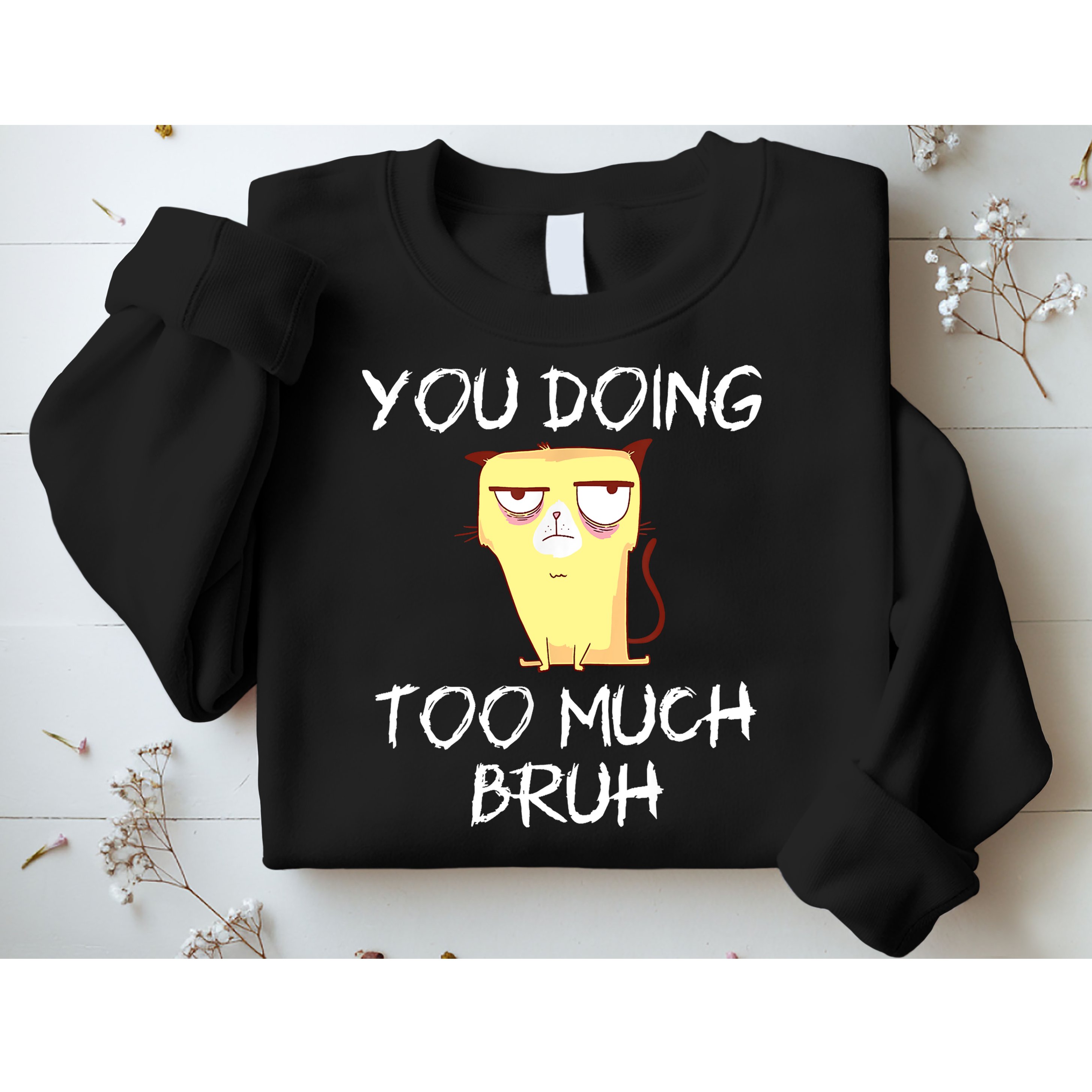 You Doing Too Much Bruh Sweatshirt