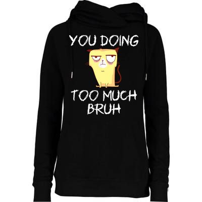 You Doing Too Much Bruh Womens Funnel Neck Pullover Hood